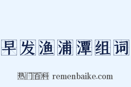 早发渔浦潭组词是什么意思的图片